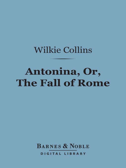 Title details for Antonina, Or the Fall of Rome (Barnes & Noble Digital Library) by Wilkie Collins - Available